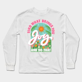 Find What Brings You Joy And Do That Long Sleeve T-Shirt